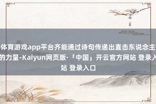 体育游戏app平台齐能通过诗句传递出直击东说念主心的力量-Kaiyun网页版·「中国」开云官方网站 登录入口
