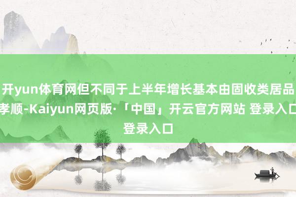 开yun体育网但不同于上半年增长基本由固收类居品孝顺-Kaiyun网页版·「中国」开云官方网站 登录入口