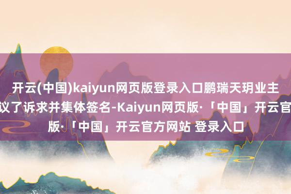 开云(中国)kaiyun网页版登录入口鹏瑞天玥业主们对于泊车资提议了诉求并集体签名-Kaiyun网页版·「中国」开云官方网站 登录入口