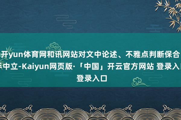 开yun体育网和讯网站对文中论述、不雅点判断保合手中立-Kaiyun网页版·「中国」开云官方网站 登录入口