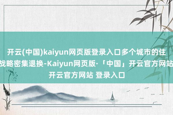 开云(中国)kaiyun网页版登录入口多个城市的住房公积金战略密集退换-Kaiyun网页版·「中国」开云官方网站 登录入口